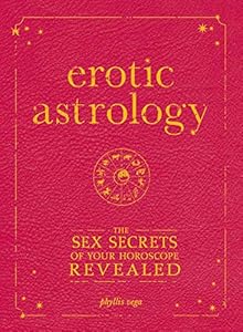 Erotic Astrology: The Sex Secrets of Your Horoscope Revealed