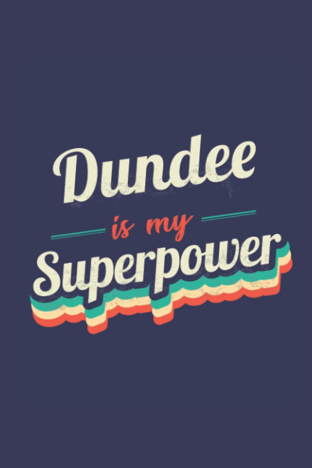 Dundee Is My Superpower: A 6x9 Inch Softcover Diary Notebook With 110 Blank Lined Pages. Funny Dundee Journal to write in. Dundee Gift and SuperPower Design Slogan