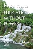 EDUCATION WITHOUT POWER: From Grade 1 to Prison Gate