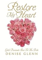 Restore My Heart: God's Passionate Love for His Bride 0982518331 Book Cover