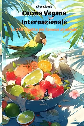 CUCINA VEGANA INTERNAZIONALE: Le 240 ricette più famose al mondo