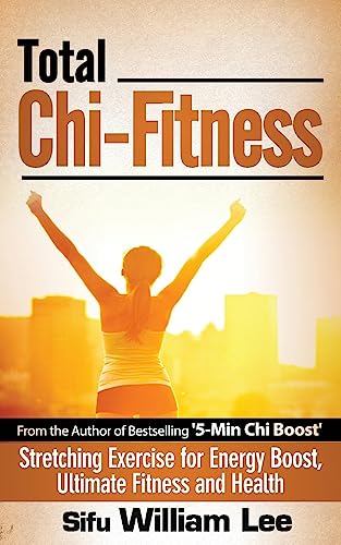 Total Chi Fitness Stretching Exercise for Energy Boost, Ultimate Fitness and Health: Volume 2 (Chi Powers for Modern Age)