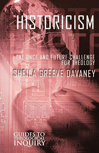 Historicism: The Once And Future Challenge For Theology (Guides to Theological Inquiry)