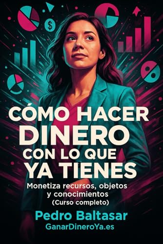 Como Hacer Dinero Con Lo que Ya tienes: Monetiza recursos, objeto...