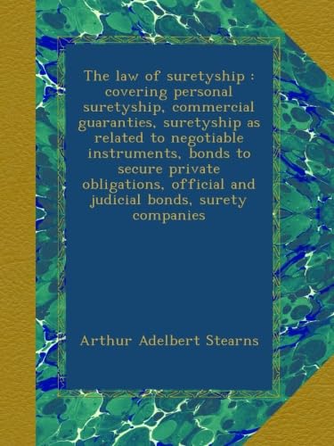 The law of suretyship: Covering personal suretyship, commercial guaranties, suretyship as related to negotiable instruments, bonds to secure private ... official and judicial bonds, surety companies