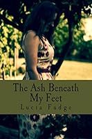 The Ash Beneath My Feet 0994186304 Book Cover