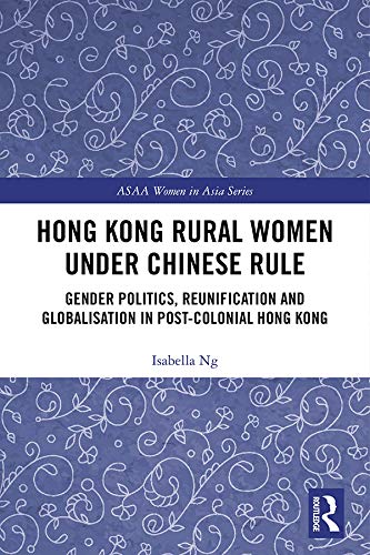 Hong Kong Rural Women under Chinese Rule: Gender Politics, Reunification and Globalisation in Post-colonial Hong Kong (ASAA Women in Asia Series)      1st Edition, Kindle Edition