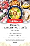 Seúl | Corea Guía de restaurantes y cafés de la zona - Qué comer, dónde ir y cómo reservar, con código QR para una experiencia gastronómica perfecta (Guía de Viaje de Corea nº 4) (Spanish Edition)