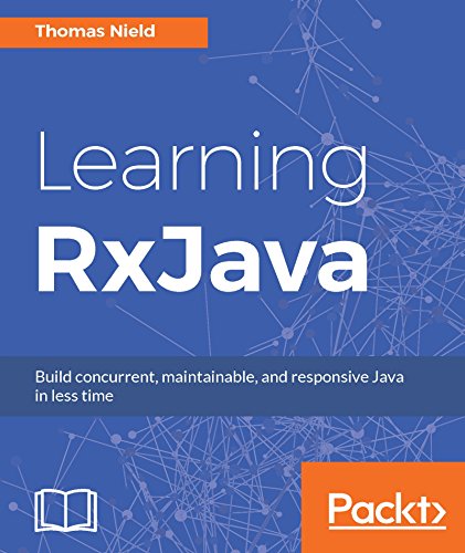 Learning RxJava: Reactive, Concurrent, and responsive applications