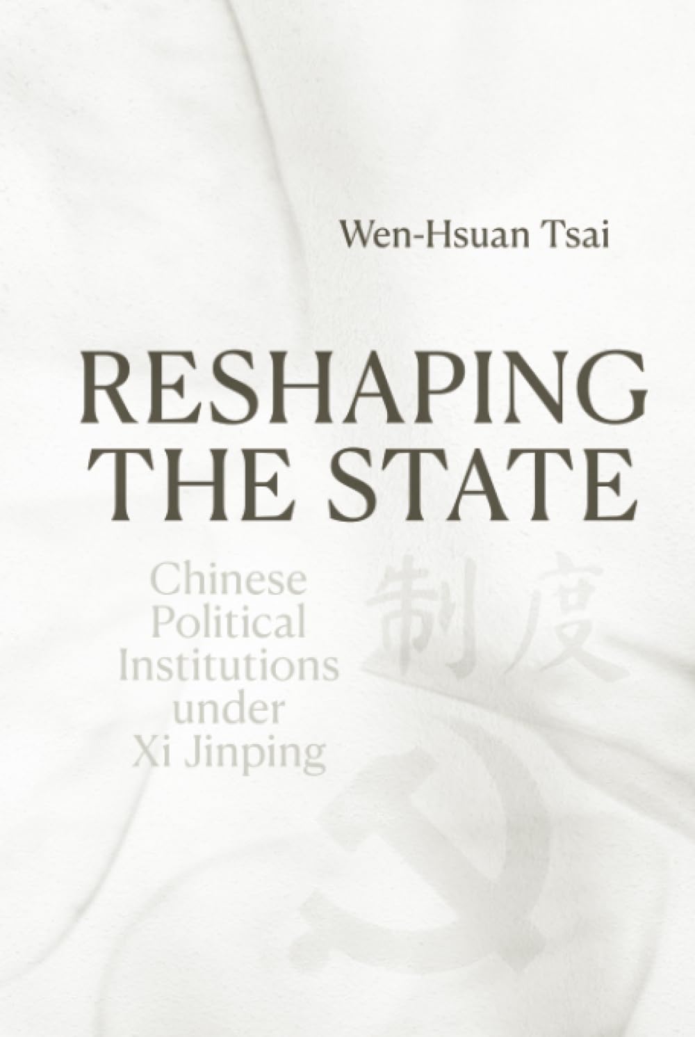 Reshaping the State: Chinese Political Institutions under Xi Jinping