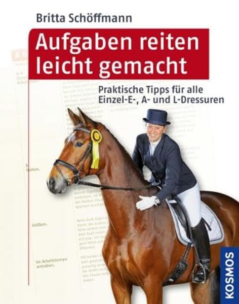 Aufgaben reiten leicht gemacht: Praktische Tipps für alle Einzel- E-, A- und L-Dressuren
