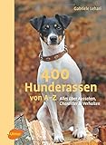 400 Hunderassen von A?Z: Alles über Aussehen, Charakter und Verhalten - Gabriele Lehari