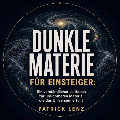 Couverture de Dunkle Materie f&uuml;r Einsteiger: Ein verst&auml;ndlicher Leitfaden zur unsichtbaren Materie, die das Univers