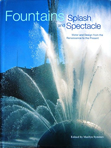 Fountains Splash and Spectacle- Water and Design from the Renaissance to the Present