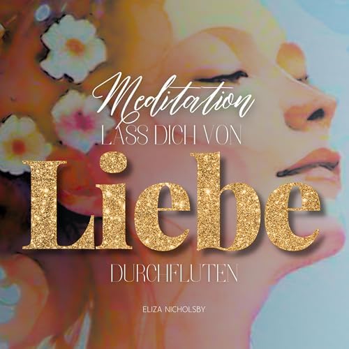 Page de couverture de Lass dich von Liebe durchfluten Hörbuch von Eliza Nicholsby