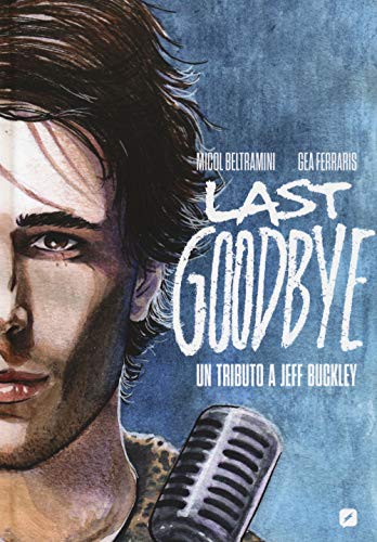 Last goodbye. Un tributo a Jeff Buckley. Biografia a fumetti