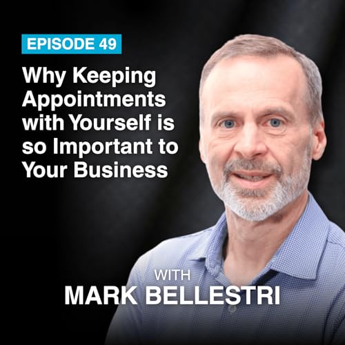 『Episode #49: Why Keeping Appointments with Yourself Is So Important to Your Business with Mark Bellestri』のカバーアート