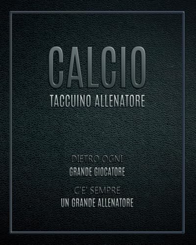 Taccuino Allenatore di Calcio: Notebook per Mister Calcio. Planner con Formazione/Tattiche, Giocatori e Appunti sulle Posizioni. Idea regalo per Allenatore calcio
