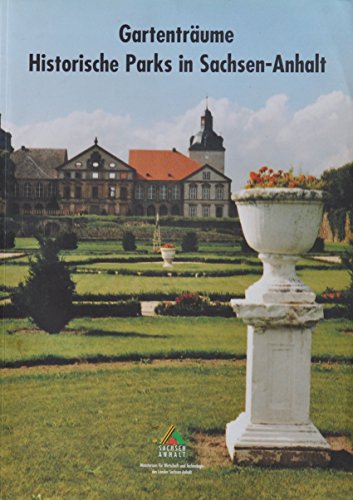 Gartenträume: Historische Parks in Sachsen-Anhalt. Denkmalpflegerisches und touristisches Gesamtkonzept sowie infrastrukturelle Rahmenplanung.