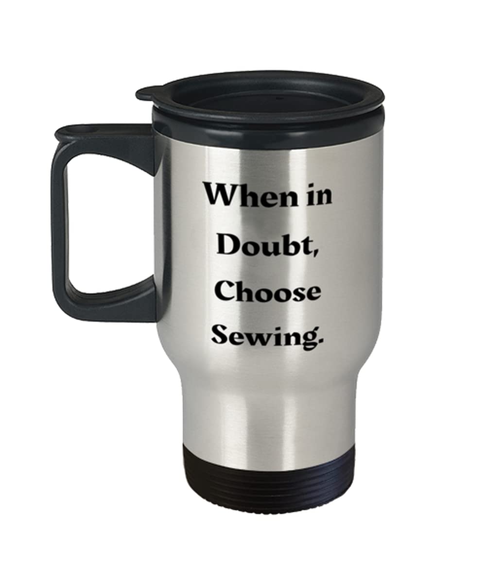 Fun Sewing s, When in Doubt, Choose Sewing, Birthday Travel Mug For Sewing