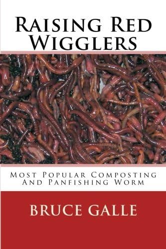 Raising Red Wigglers: Most Popular Composting and Panfishing Worm by Bruce Galle (October 27,2013)