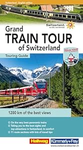 Grand Train Tour of Switzerland Touring Guide: A comprehensive guide to Switzerland's most spectacular attractions on the Grand Train Tour. With tips, must-sees, and maps (Grand Tour of Switzerland)
