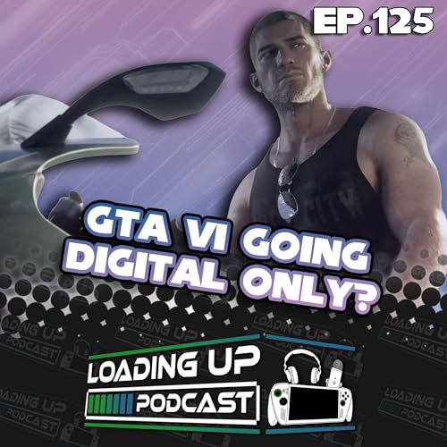 Ep. 125: GTA VI Going Digital Only?