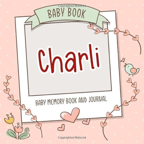 Baby Book Charli - Baby Memory Book and Journal: Personalized Newborn Gift, Album for Memories and Keepsake Gift for Pregnancy, Birth, Birthday, Name Charli on Cover