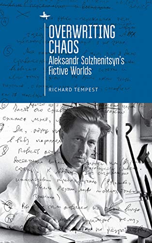 Overwriting Chaos: Aleksandr Solzhenitsyn's Fictive Worlds (Cultural Revolutions: Russia in the Twentieth Century)