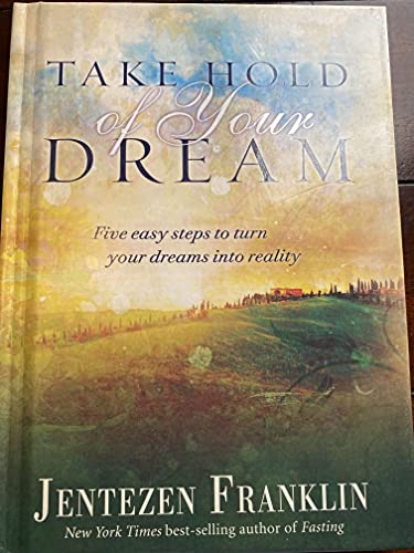 Take Hold of Your Dream: Five easy steps to turn your dreams into reality