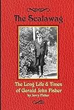 The Scalawag: The Long Life & Times of Gerald John Fisher