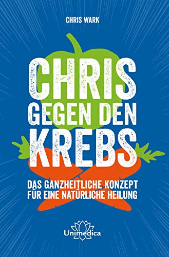 Chris gegen den Krebs: Das ganzheitliche Konzept für eine natürliche Heilung (German Edition)