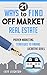 21 Ways to Find Off Market Real Estate: Proven Marketing Strategies to Finding Lucrative Deals
