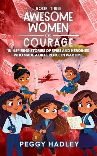 Awesome Women Of Courage - Book Three: 18 Inspiring Stories Of Spies And Heroines Who Made A Difference In Wartime