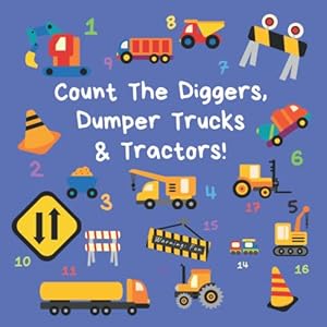 Count the Diggers, Dumper Trucks & Tractors: A Fun Activity Book For 2-5 Year Olds (Kids Who Count)