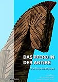 Das Pferd in der Antike: Von Troja bis Olympia - Herausgeber: Achim Lichtenberger, Sybill Ebers, H.-Helge Nieswandt 
