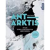 Antarktis: Atlas des unbekannten Kontinents