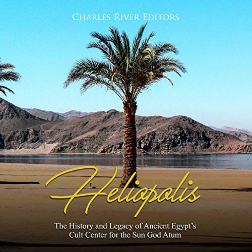 Heliopolis: The History and Legacy of Ancient Egypt's Cult Center for the Sun God Atum by Charles River Editors episode artwork