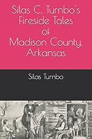 Silas C. Turnbo's Fireside Tales of Madison County, Arkansas 1980747008 Book Cover