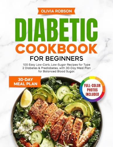 Diabetic Cookbook for Beginners: 100 Easy Low-Carb, Low-Sugar Recipes for Type 2 Diabetes & Prediabetes, with 30-Day Meal Plan for Balanced Blood ... and Delicious Recipes for Beginners!)