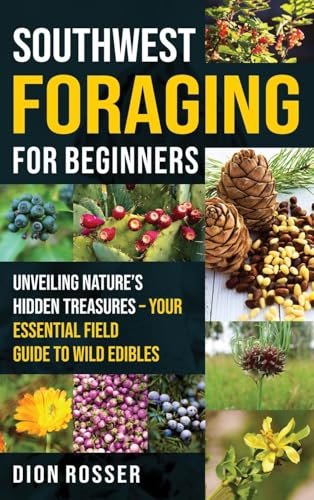 Southwest Foraging for Beginners: Unveiling Nature's Hidden Treasures - Your Essential Field Guide to Wild Edibles
