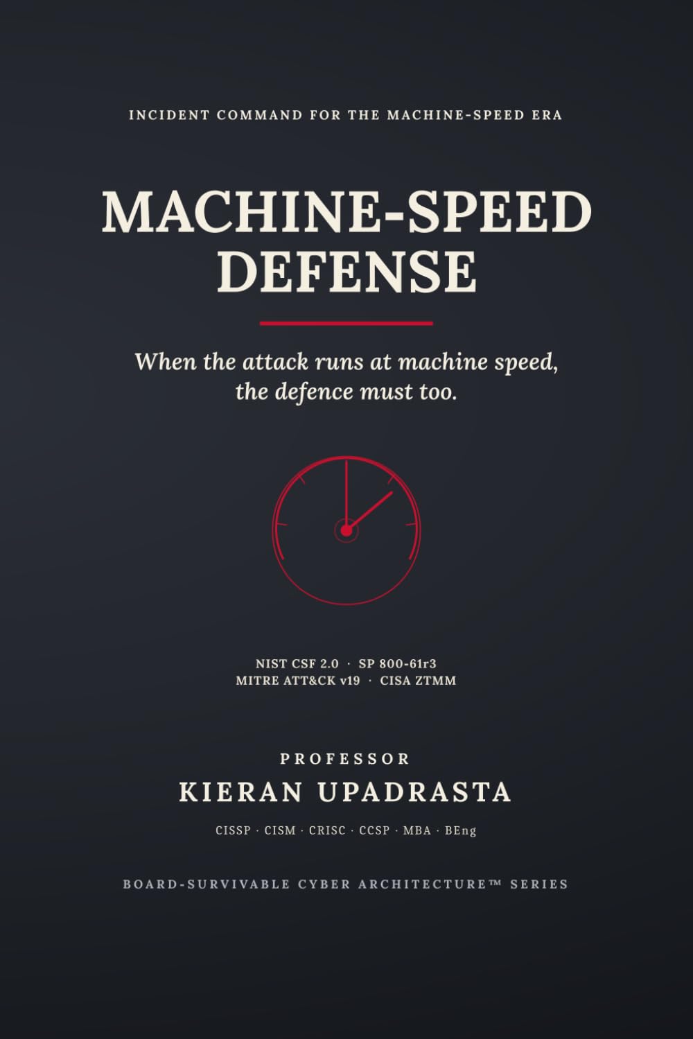 MACHINE-SPEED DEFENSE: The Incident-Command Operating System for AI-Era Cyber Attacks — NIST CSF 2.0, SP 800-61r3, MITRE ATT&CK v19 & CISA Zero Trust Maturity Model