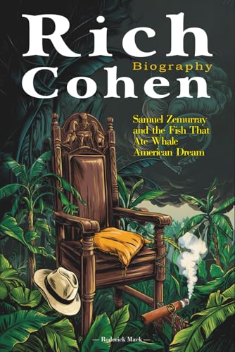 Rich Cohen Biography: Samuel Zemurray and the Fish That Ate Whale American Dream