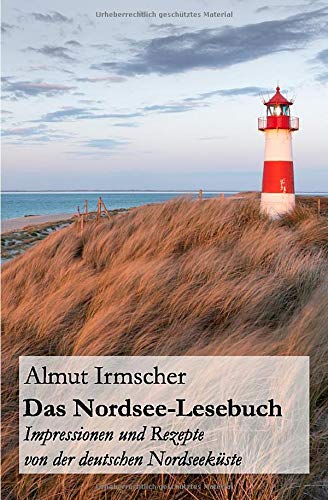 Das Nordsee-Lesebuch: Impressionen und Rezepte von der deutschen Nordseeküste Das Nordsee-Lesebuch: Impressionen und Rezepte von der deutschen Nordseeküste