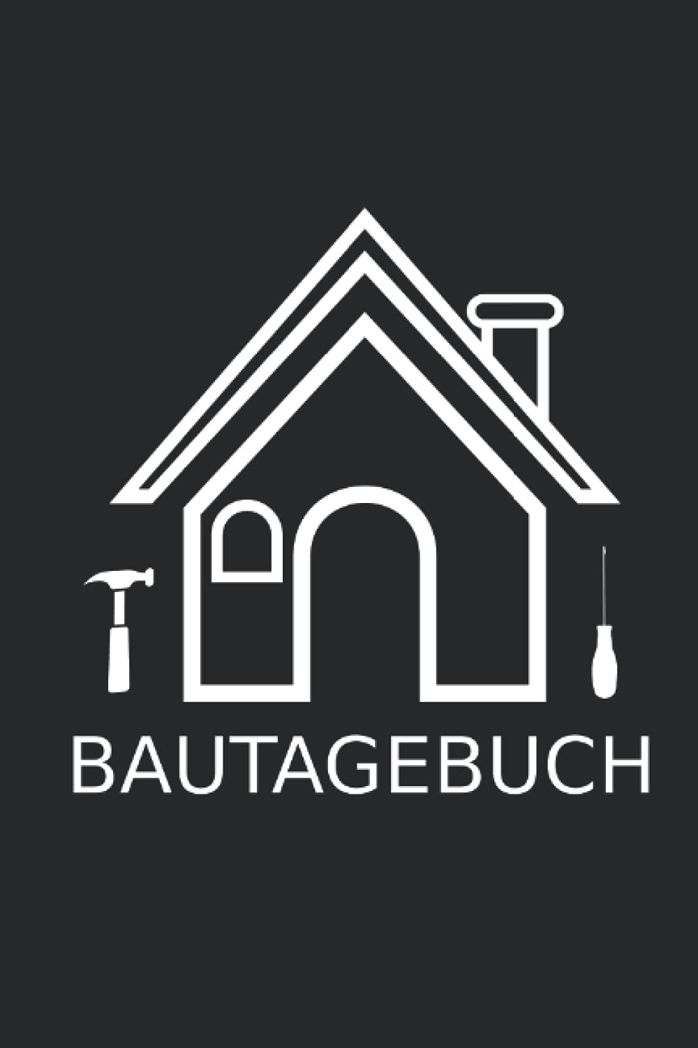 BAUTAGEBUCH: Tagebuch und Logbuch für Hausbau 120 Seiten | Eigenheim, Hauseigentümer, Hauskauf, Baustelle, Hausplanung (German Edition)