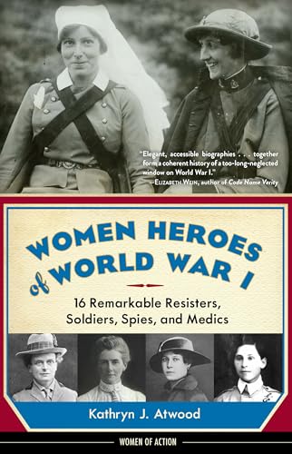 Women Heroes of World War I: 16 Remarkable Resisters, Soldiers, Spies, and Medics (Women of Action Book 10)
