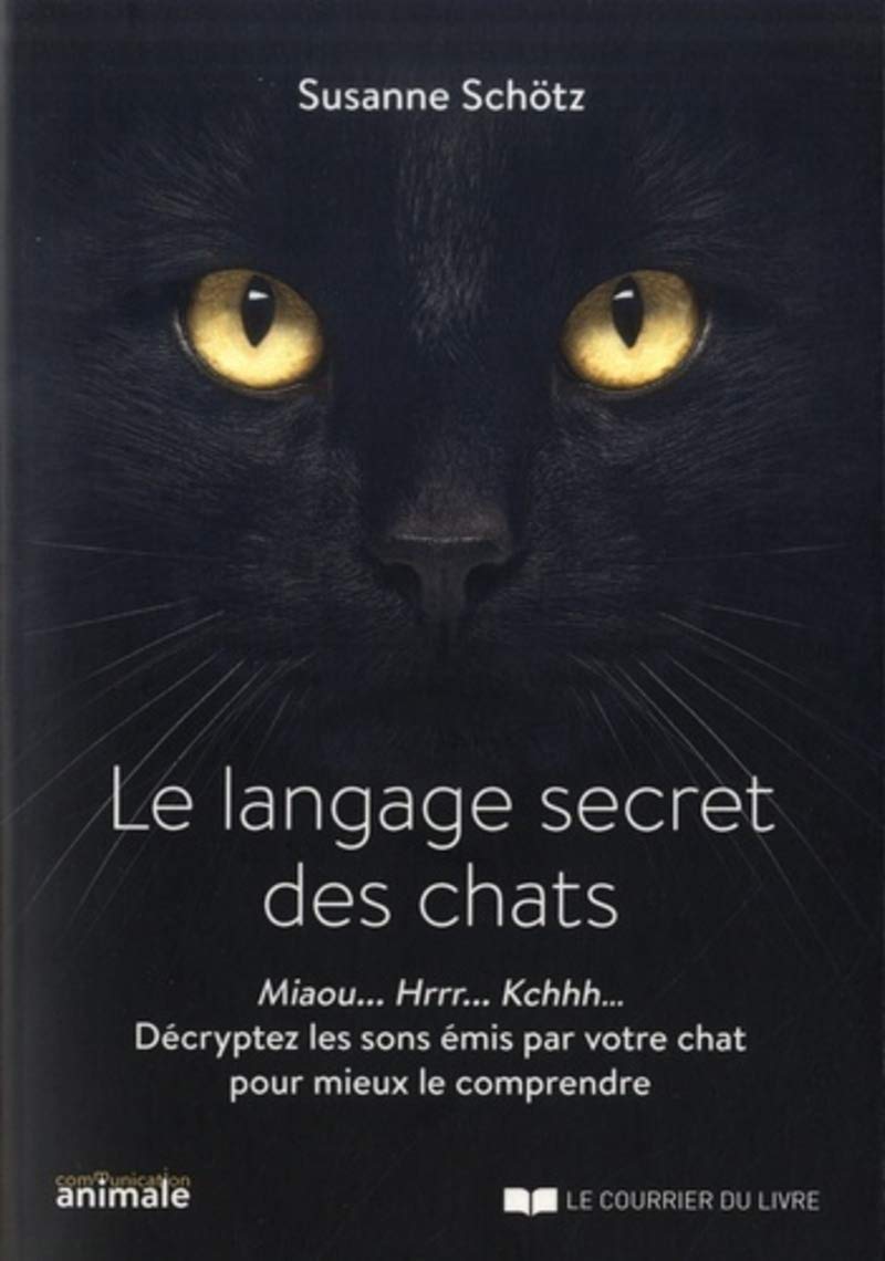 Le langage secret des chats: Miaou... Rrrh... Kchhh… Décryptez les sons émis par votre chat pour mieux le comprendre