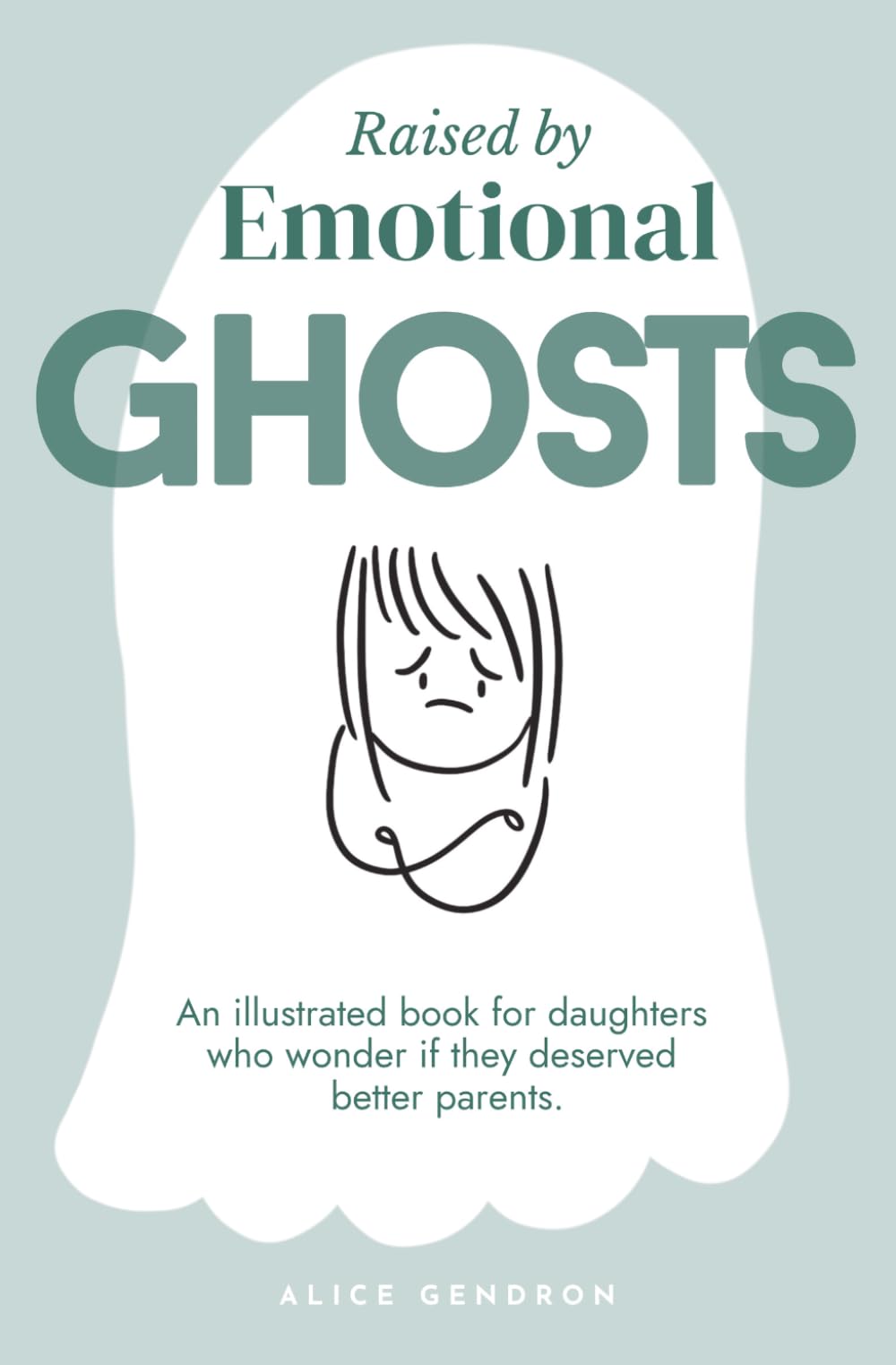 Raised by Emotional Ghosts: An Illustrated Book for Daughters Who Wonder If They Deserved Better Parents