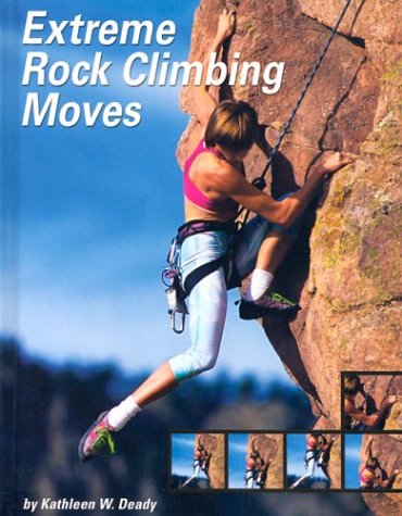 Extreme Rock Climbing Moves (Behind the Moves) : Deady, Kathleen W ...