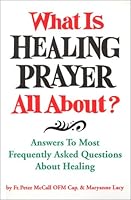 What Is Healing Prayer All About? Answers to Most Frequently Asked Questions About Healing 0936269030 Book Cover